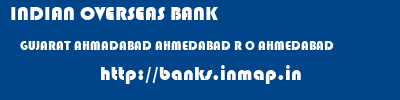 INDIAN OVERSEAS BANK  GUJARAT AHMADABAD AHMEDABAD R O AHMEDABAD  banks information 
